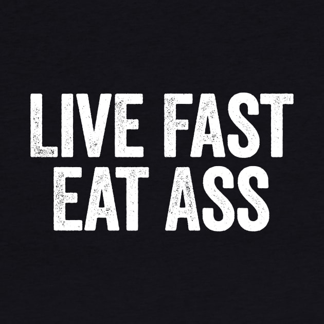 Live Fast Eat Ass (White) by GuuuExperience